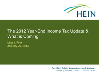 The 2012 Year-End Income Tax Update &
What is Coming
Mira J. Finé
January 29, 2013




                                        1
 
