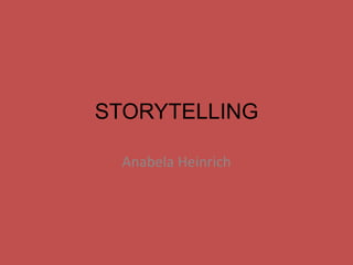 STORYTELLING
Anabela Heinrich
 