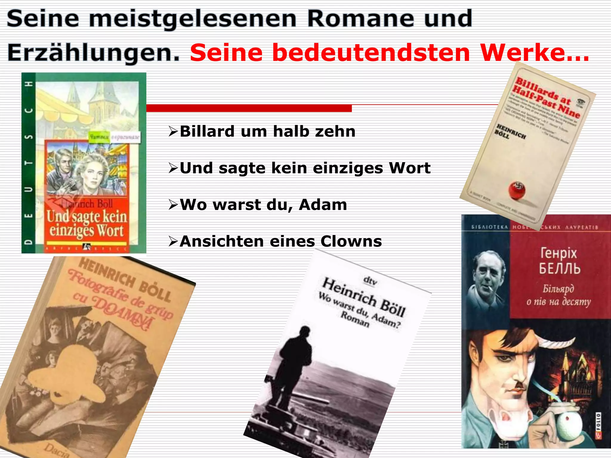 Seine bedeutendsten Werke…
Billard um halb zehn
Und sagte kein einziges Wort
Wo warst du, Adam
Ansichten eines Clowns
 