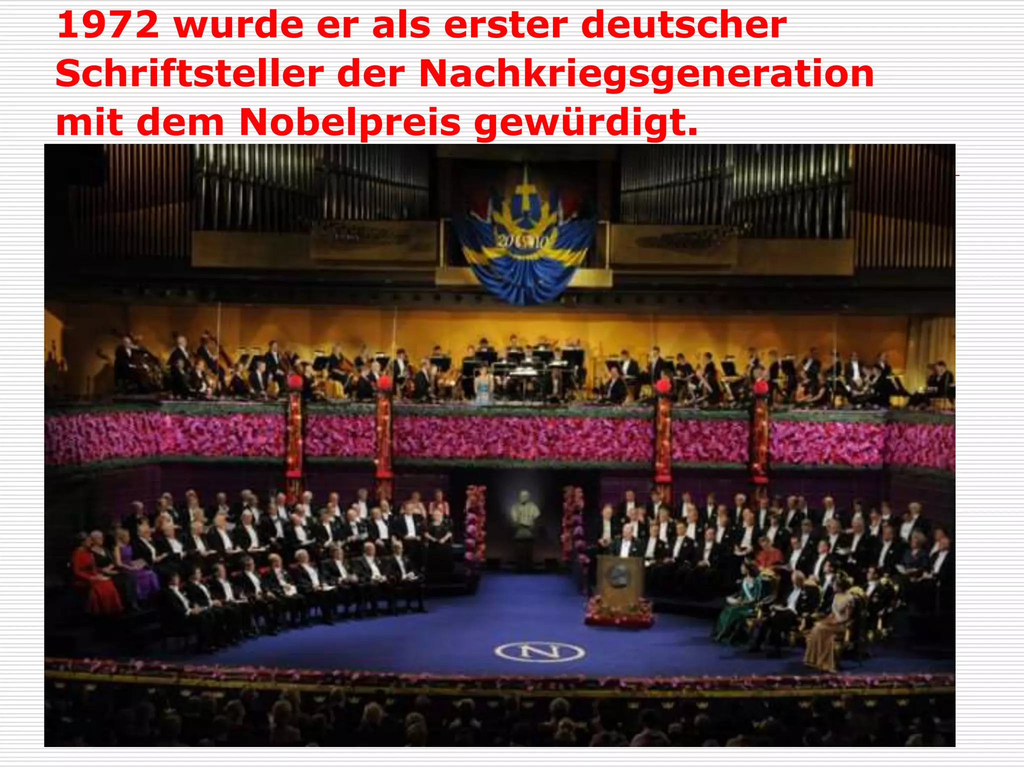 1972 wurde er als erster deutscher
Schriftsteller der Nachkriegsgeneration
mit dem Nobelpreis gewürdigt.
 