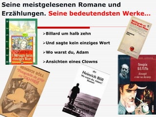 Seine bedeutendsten Werke…
Billard um halb zehn
Und sagte kein einziges Wort
Wo warst du, Adam
Ansichten eines Clowns
 