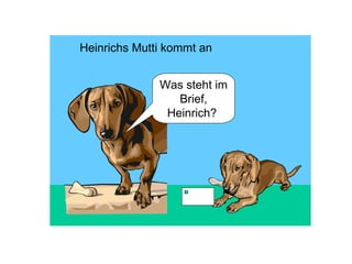 Was steht im Brief, Heinrich?  Heinrichs Mutti kommt an 