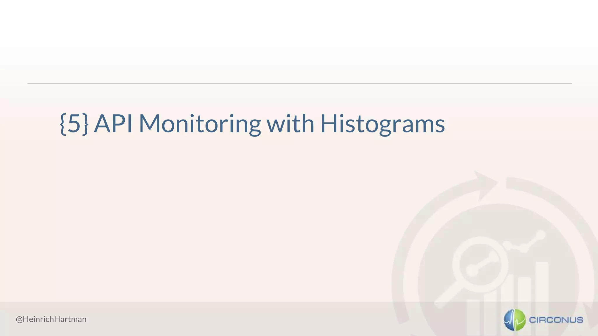 @HeinrichHartman
{5} API Monitoring with Histograms
 