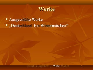 Werke
   Ausgewählte Werke
   „Deutschland. Ein Wintermärchen“




             Biographie Vermächtnis   Werke Quellen
 