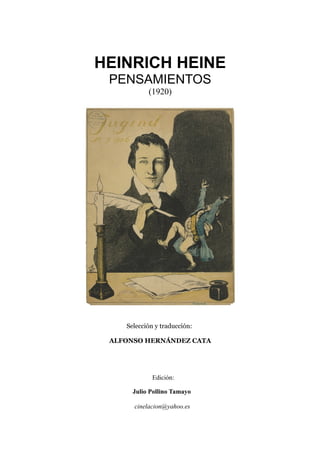 HEINRICH HEINE
PENSAMIENTOS
(1920)
Selección y traducción:
ALFONSO HERNÁNDEZ CATA
Edición:
Julio Pollino Tamayo
cinelacion@yahoo.es
 