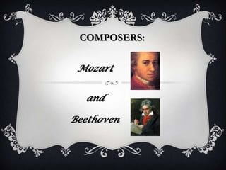 COMPOSERS:
Mozart
and
Beethoven

 