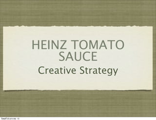 HEINZ TOMATO
                             SAUCE
                         Creative Strategy



วันพุธที่ 23 มกราคม 13
 