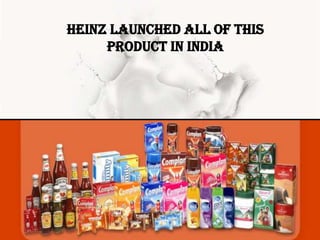 Heinz launched all of this
product in India
 