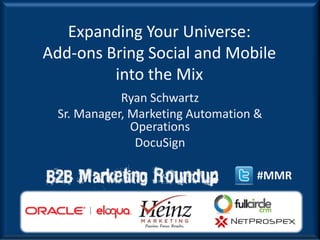 Expanding Your Universe:
Add-ons Bring Social and Mobile
         into the Mix
            Ryan Schwartz
 Sr. Manager, Marketing Automation &
              Operations
               DocuSign

                                   #MMR
 