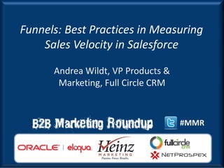 Funnels: Best Practices in Measuring
    Sales Velocity in Salesforce

      Andrea Wildt, VP Products &
       Marketing, Full Circle CRM


                                    #MMR
 