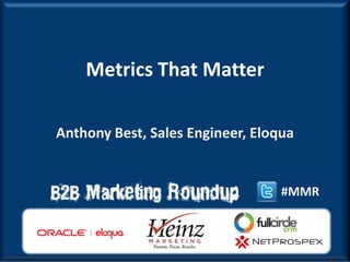 Metrics That Matter

Anthony Best, Sales Engineer, Eloqua


                                  #MMR
 
