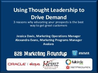 Using Thought Leadership to
       Drive Demand
3 reasons why educating your prospects is the best
           way to get great customers


  Jessica Davis, Marketing Operations Manager
 Alexandra Evans, Marketing Programs Manager
                     Avalara

                                              #MMR
 