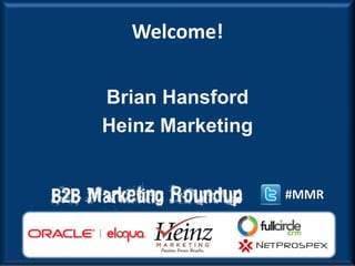 Welcome!


Brian Hansford
Heinz Marketing


                  #MMR
 