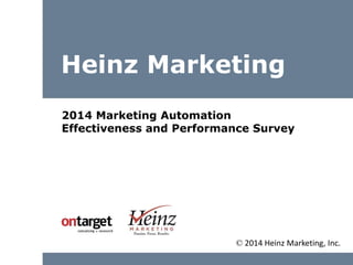 Marketing Automation
2014 Marketing Automation
Effectiveness and Performance Survey
© 2014 Heinz Marketing, Inc.
 