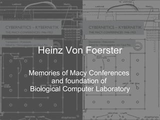 Heinz Von Foerster Memories of Macy Conferences  and foundation of  Biological Computer Laboratory 
