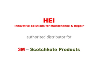 HEIInnovative Solutions for Maintenance & Repair authorized distributor for 3M–ScotchkoteProducts 