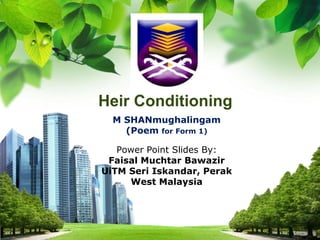 Heir Conditioning M SHANmughalingam (Poem for Form 1) Power Point Slides By: Faisal MuchtarBawazir UiTM Seri Iskandar, Perak West Malaysia 