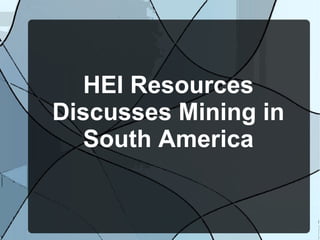 HEI Resources
Discusses Mining in
South America
 