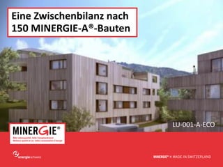 Eine Zwischenbilanz nach
150 MINERGIE-A®-Bauten




                             LU-001-A-ECO



                           www.minergie.ch
 