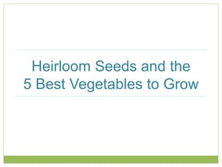 Heirloom Seeds and the
5 Best Vegetables to Grow
 
