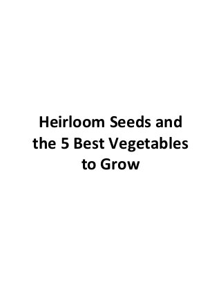 Heirloom Seeds and
the 5 Best Vegetables
to Grow
 