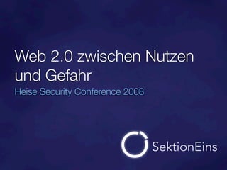 Web 2.0 zwischen Nutzen
und Gefahr
Heise Security Conference 2008
 