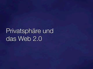 Privatsphäre und
das Web 2.0
 