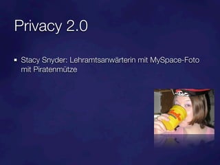 Privacy 2.0

 Stacy Snyder: Lehramtsanwärterin mit MySpace-Foto
 mit Piratenmütze
 