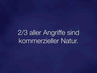 2/3 aller Angriffe sind
kommerzieller Natur.
 