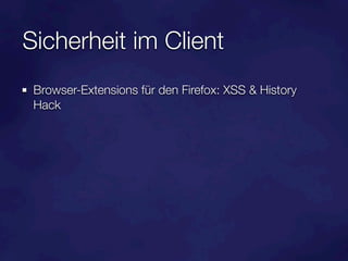Sicherheit im Client
 Browser-Extensions für den Firefox: XSS & History
 Hack
 