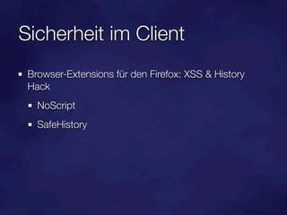 Sicherheit im Client
 Browser-Extensions für den Firefox: XSS & History
 Hack
   NoScript
   SafeHistory
 