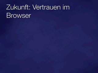 Zukunft: Vertrauen im
Browser
 