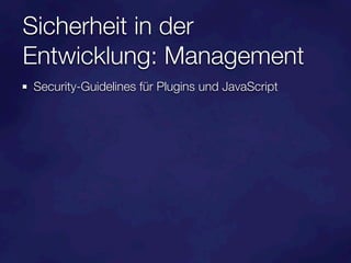 Sicherheit in der
Entwicklung: Management
Security-Guidelines für Plugins und JavaScript
 