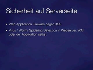 Sicherheit auf Serverseite
 Web Application Firewalls gegen XSS
 Virus / Worm/ Spidering Detection in Webserver, WAF
 oder der Applikation selbst
 