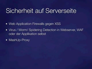 Sicherheit auf Serverseite
 Web Application Firewalls gegen XSS
 Virus / Worm/ Spidering Detection in Webserver, WAF
 oder der Applikation selbst
 MashUp-Proxy
 