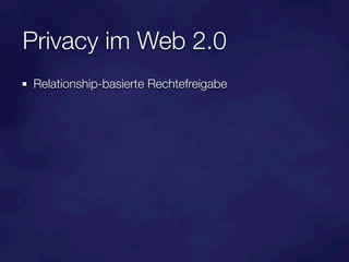 Privacy im Web 2.0
Relationship-basierte Rechtefreigabe
 