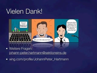 Vielen Dank!




 Weitere Fragen:
 johann-peter.hartmann@sektioneins.de
 xing.com/proﬁle/JohannPeter_Hartmann
 