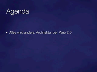 Agenda

Alles wird anders: Architektur bei Web 2.0
 