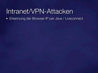 Intranet/VPN-Attacken
Erkennung der Browser-IP per Java / Liveconnect
 