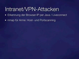 Intranet/VPN-Attacken
Erkennung der Browser-IP per Java / Liveconnect
nmap für Arme: Host- und Portscanning
 