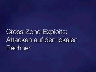 Cross-Zone-Exploits:
Attacken auf den lokalen
Rechner
 