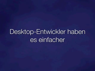 Desktop-Entwickler haben
      es einfacher
 