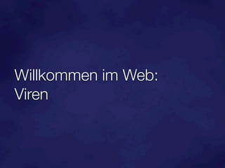 Willkommen im Web:
Viren
 