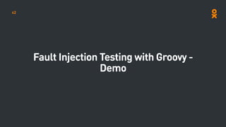 Fault Injection Testing with Groovy -
Demo
42
 