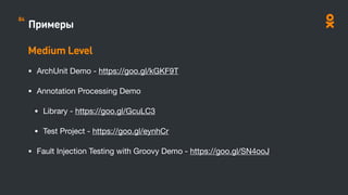 Примеры
Medium Level
• ArchUnit Demo - https://goo.gl/kGKF9T 

• Annotation Processing Demo 

• Library - https://goo.gl/GcuLC3

• Test Project - https://goo.gl/eynhCr 

• Fault Injection Testing with Groovy Demo - https://goo.gl/SN4ooJ 

84
 