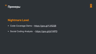 Примеры
Nightmare Level
• Code Coverage Demo - https://goo.gl/YJfQQB 

• Social Coding Analysis - https://goo.gl/jd1WPD 

85
 