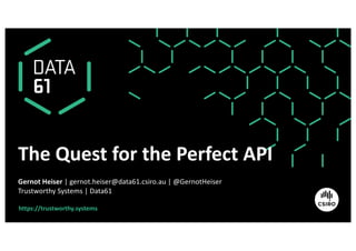 https://trustworthy.systems
The Quest for the Perfect API
Gernot Heiser | gernot.heiser@data61.csiro.au | @GernotHeiser
Tr...