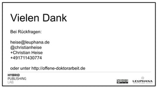 Vielen Dank
Bei Rückfragen:
heise@leuphana.de
@christianheise
+Christian Heise
+491711430774
oder unter http://offene-doktorarbeit.de
 