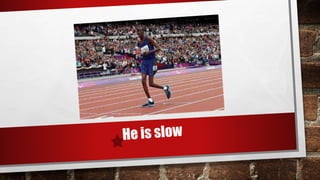 He is fast he is slow