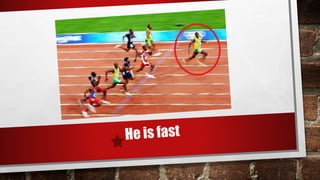 He is fast he is slow